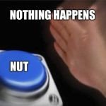 Nut button Meme Generator Blank Nut button Meme Generator Imgflip